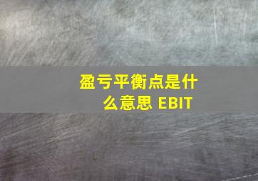 盈亏平衡点是什么意思 EBIT